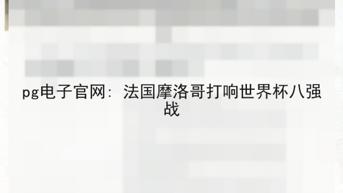 pg电子官网: 法国摩洛哥打响世界杯八强战