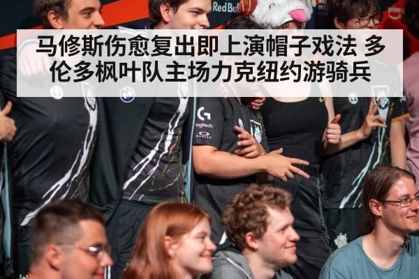 马修斯伤愈复出即上演帽子戏法 多伦多枫叶队主场力克纽约游骑兵