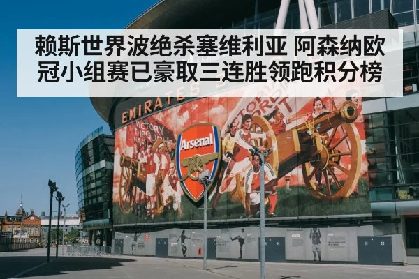 赖斯世界波绝杀塞维利亚 阿森纳欧冠小组赛已豪取三连胜领跑积分榜