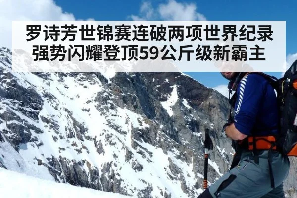 罗诗芳世锦赛连破两项世界纪录 强势闪耀登顶59公斤级新霸主