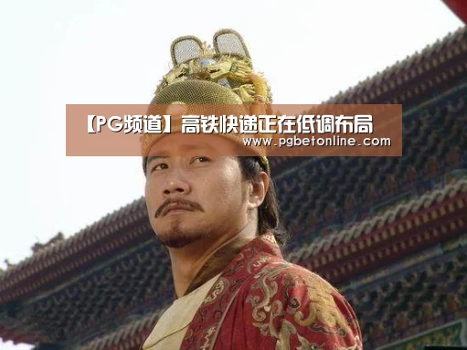 【PG频道】高铁快递正在低调布局(图1) PG官网